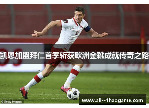 凯恩加盟拜仁首季斩获欧洲金靴成就传奇之路